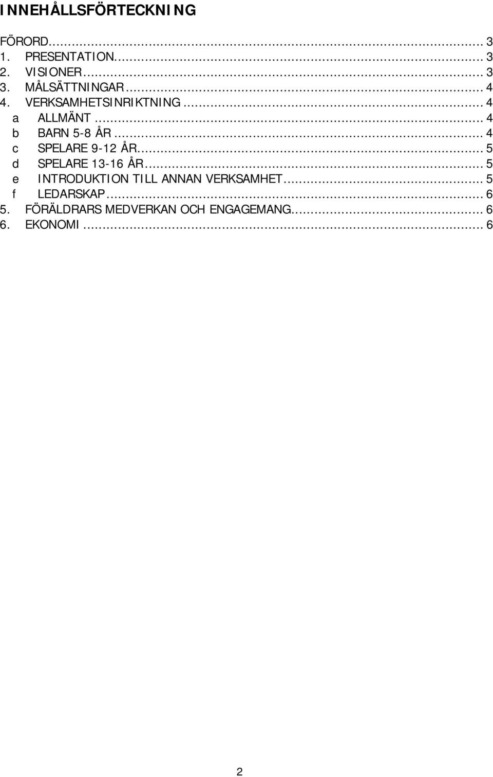 .. 4 c SPELARE 9-12 ÅR... 5 d SPELARE 13-16 ÅR.