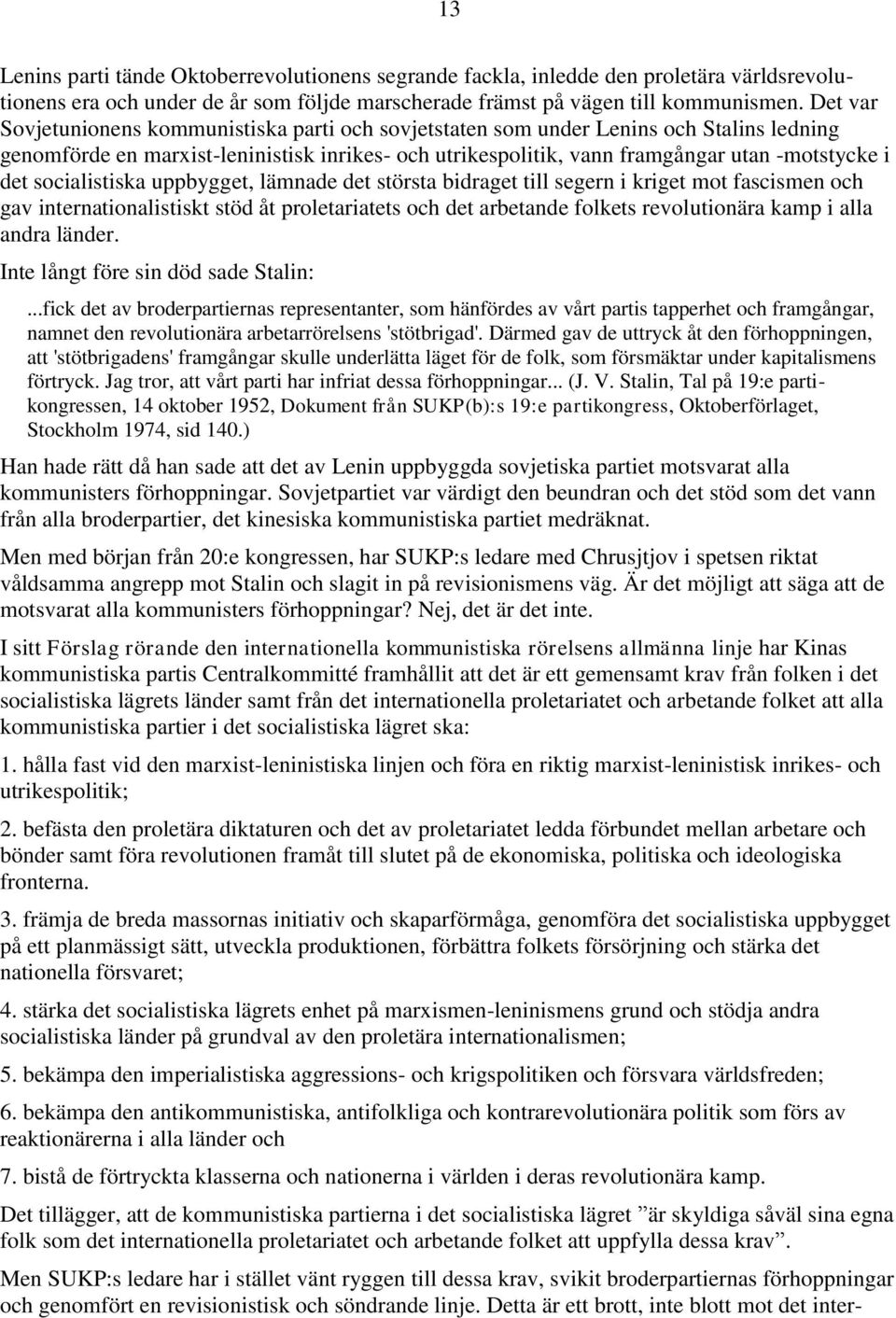 socialistiska uppbygget, lämnade det största bidraget till segern i kriget mot fascismen och gav internationalistiskt stöd åt proletariatets och det arbetande folkets revolutionära kamp i alla andra