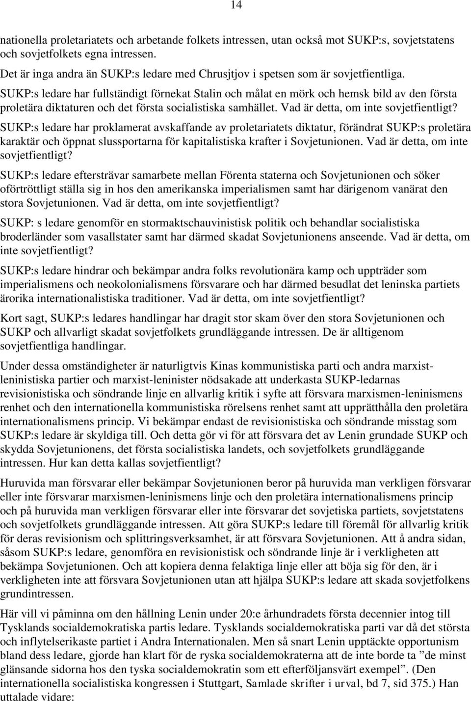 SUKP:s ledare har fullständigt förnekat Stalin och målat en mörk och hemsk bild av den första proletära diktaturen och det första socialistiska samhället. Vad är detta, om inte sovjetfientligt?