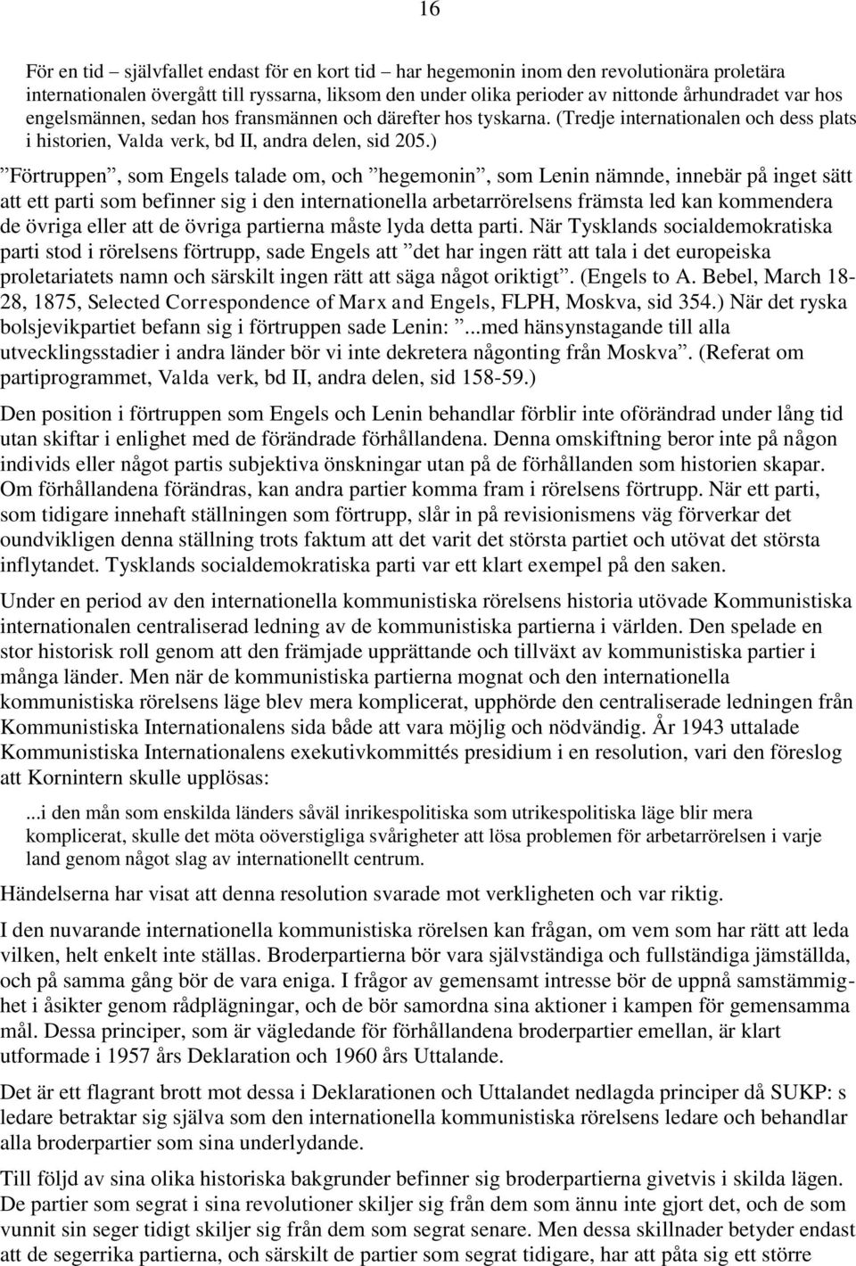 ) Förtruppen, som Engels talade om, och hegemonin, som Lenin nämnde, innebär på inget sätt att ett parti som befinner sig i den internationella arbetarrörelsens främsta led kan kommendera de övriga