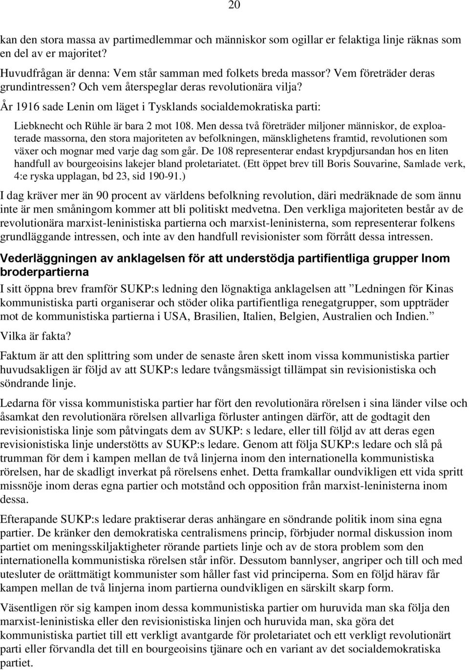 Men dessa två företräder miljoner människor, de exploaterade massorna, den stora majoriteten av befolkningen, mänsklighetens framtid, revolutionen som växer och mognar med varje dag som går.