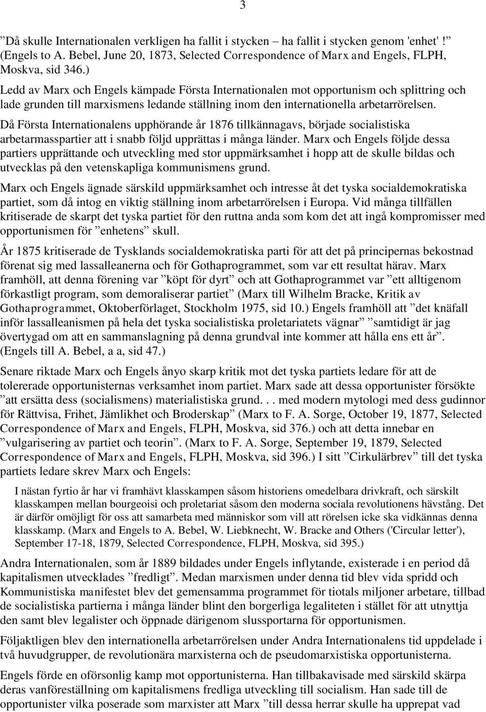 Då Första Internationalens upphörande år 1876 tillkännagavs, började socialistiska arbetarmasspartier att i snabb följd upprättas i många länder.