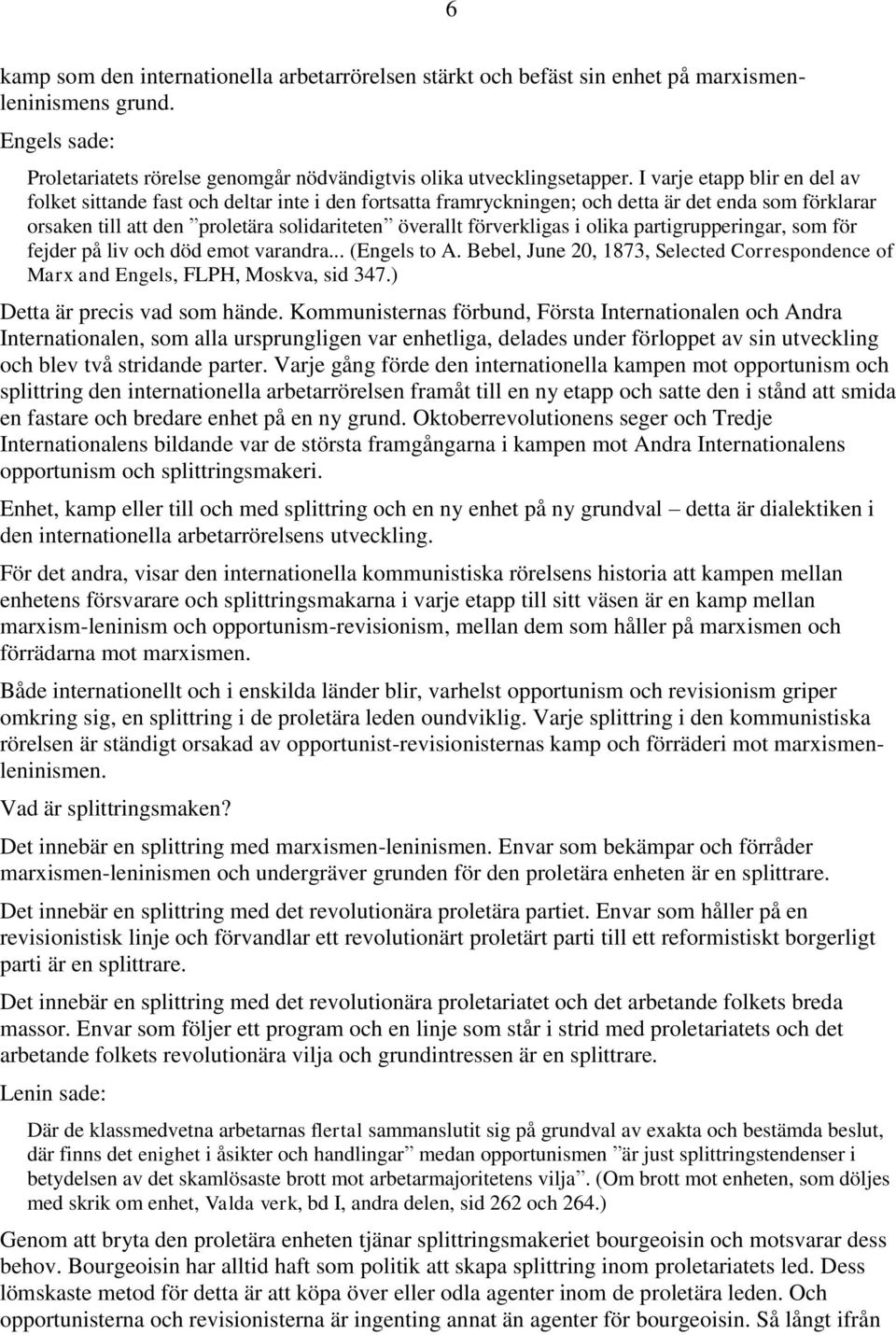 förverkligas i olika partigrupperingar, som för fejder på liv och död emot varandra... (Engels to A. Bebel, June 20, 1873, Selected Correspondence of Marx and Engels, FLPH, Moskva, sid 347.