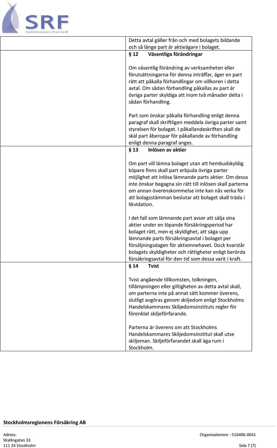 Om sådan förhandling påkallas av part är övriga parter skyldiga att inom två månader delta i sådan förhandling.