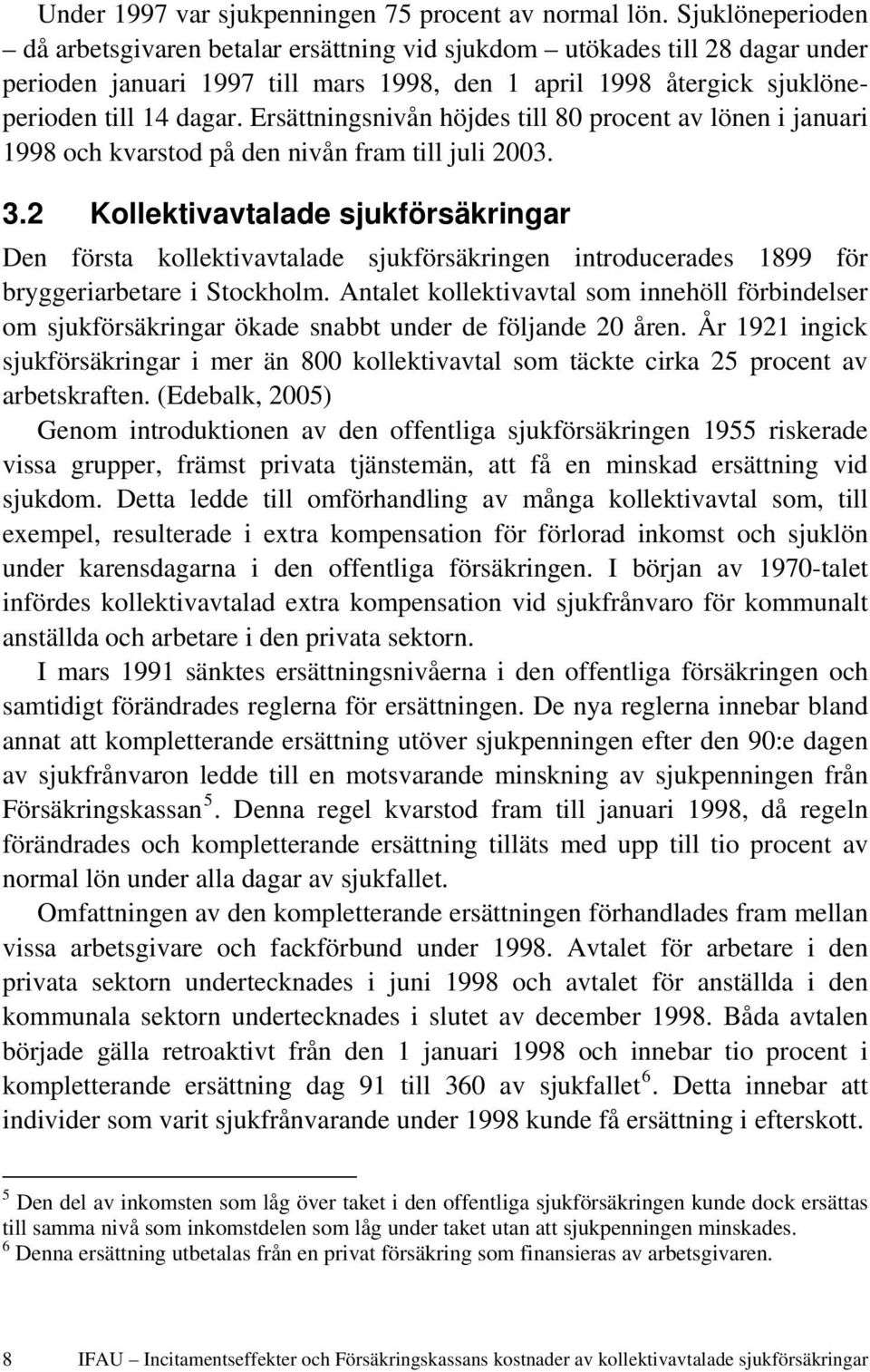 Ersättningsnivån höjdes till 80 procent av lönen i januari 1998 och kvarstod på den nivån fram till juli 2003. 3.