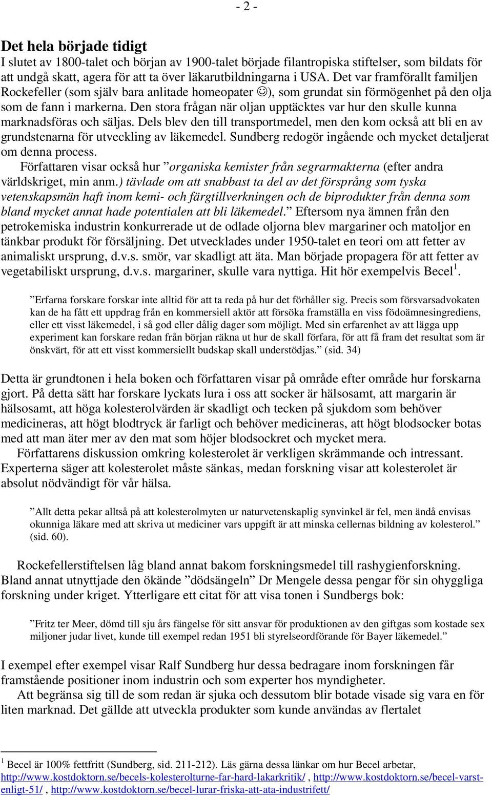 Den stora frågan när oljan upptäcktes var hur den skulle kunna marknadsföras och säljas. Dels blev den till transportmedel, men den kom också att bli en av grundstenarna för utveckling av läkemedel.