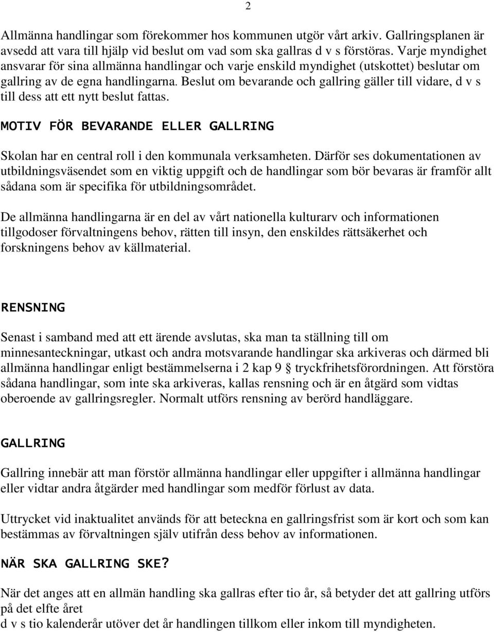 Beslut om bevarande och gallring gäller till vidare, d v s till dess att ett nytt beslut fattas. MOTIV FÖR BEVARANDE ELLER GALLRING Skolan har en central roll i den kommunala.