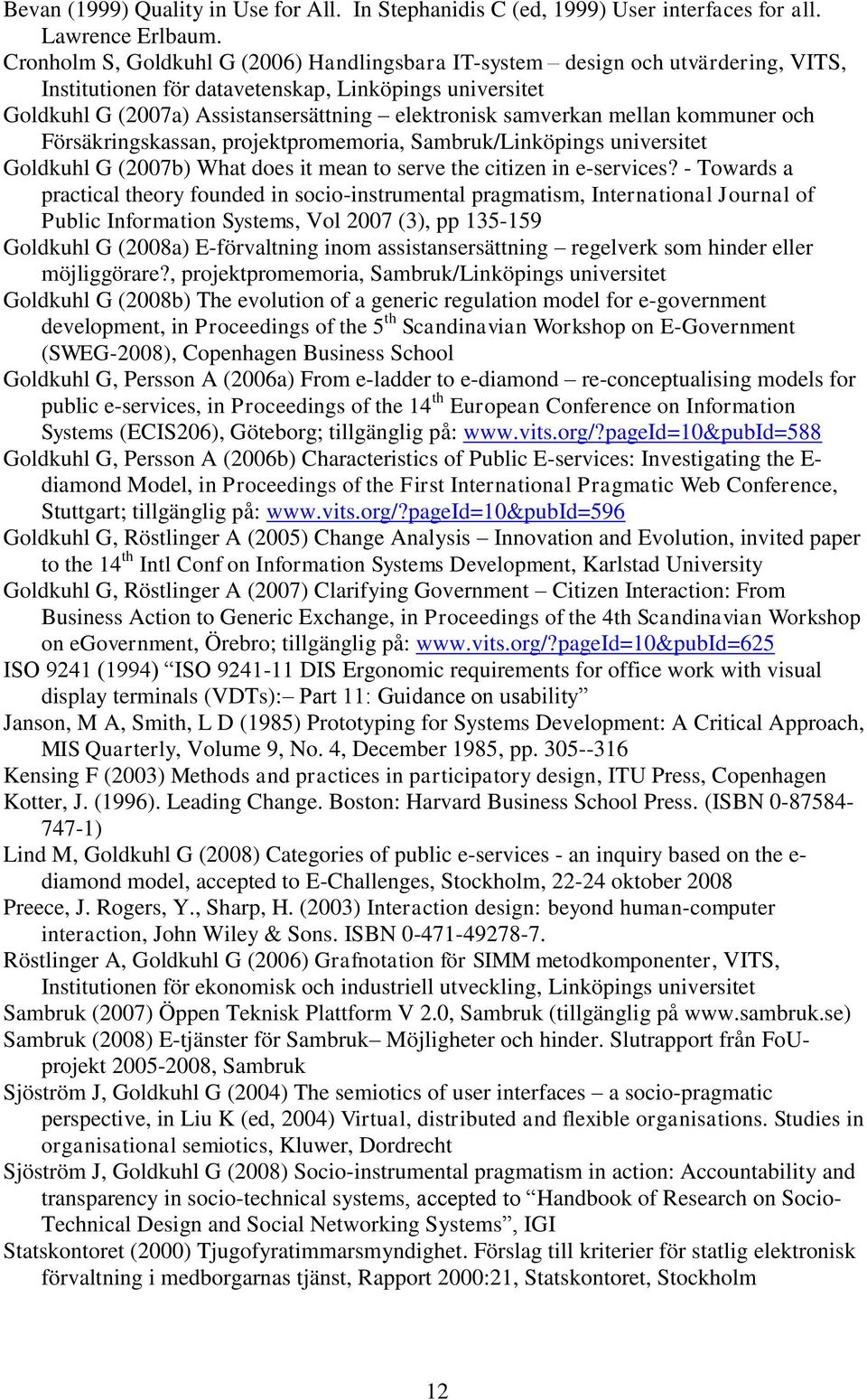 samverkan mellan kommuner och Försäkringskassan, projektpromemoria, Sambruk/Linköpings universitet Goldkuhl G (2007b) What does it mean to serve the citizen in e-services?