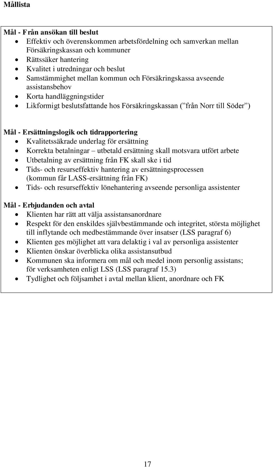 tidrapportering Kvalitetssäkrade underlag för ersättning Korrekta betalningar utbetald ersättning skall motsvara utfört arbete Utbetalning av ersättning från FK skall ske i tid Tids- och