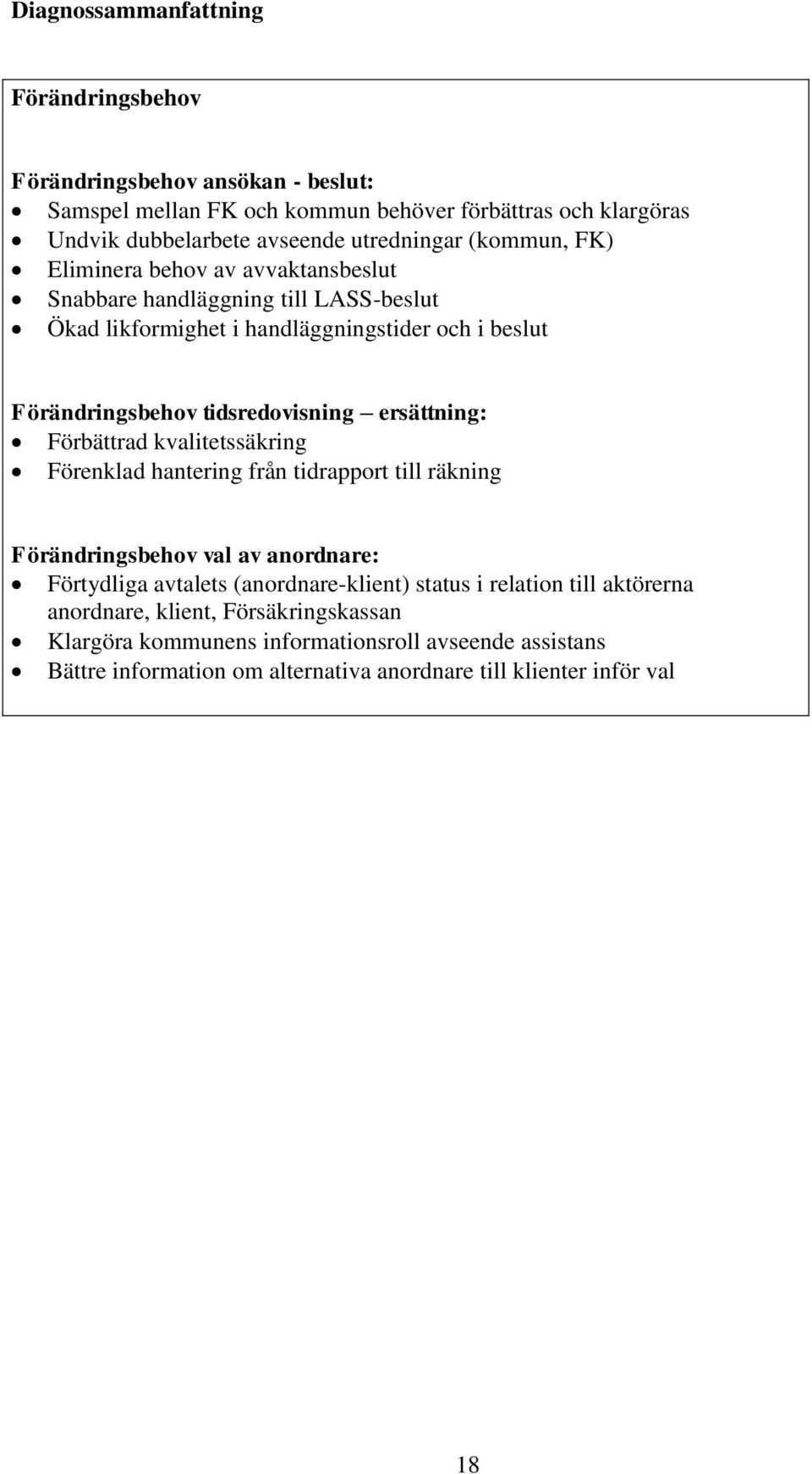 ersättning: Förbättrad kvalitetssäkring Förenklad hantering från tidrapport till räkning Förändringsbehov val av anordnare: Förtydliga avtalets (anordnare-klient) status i