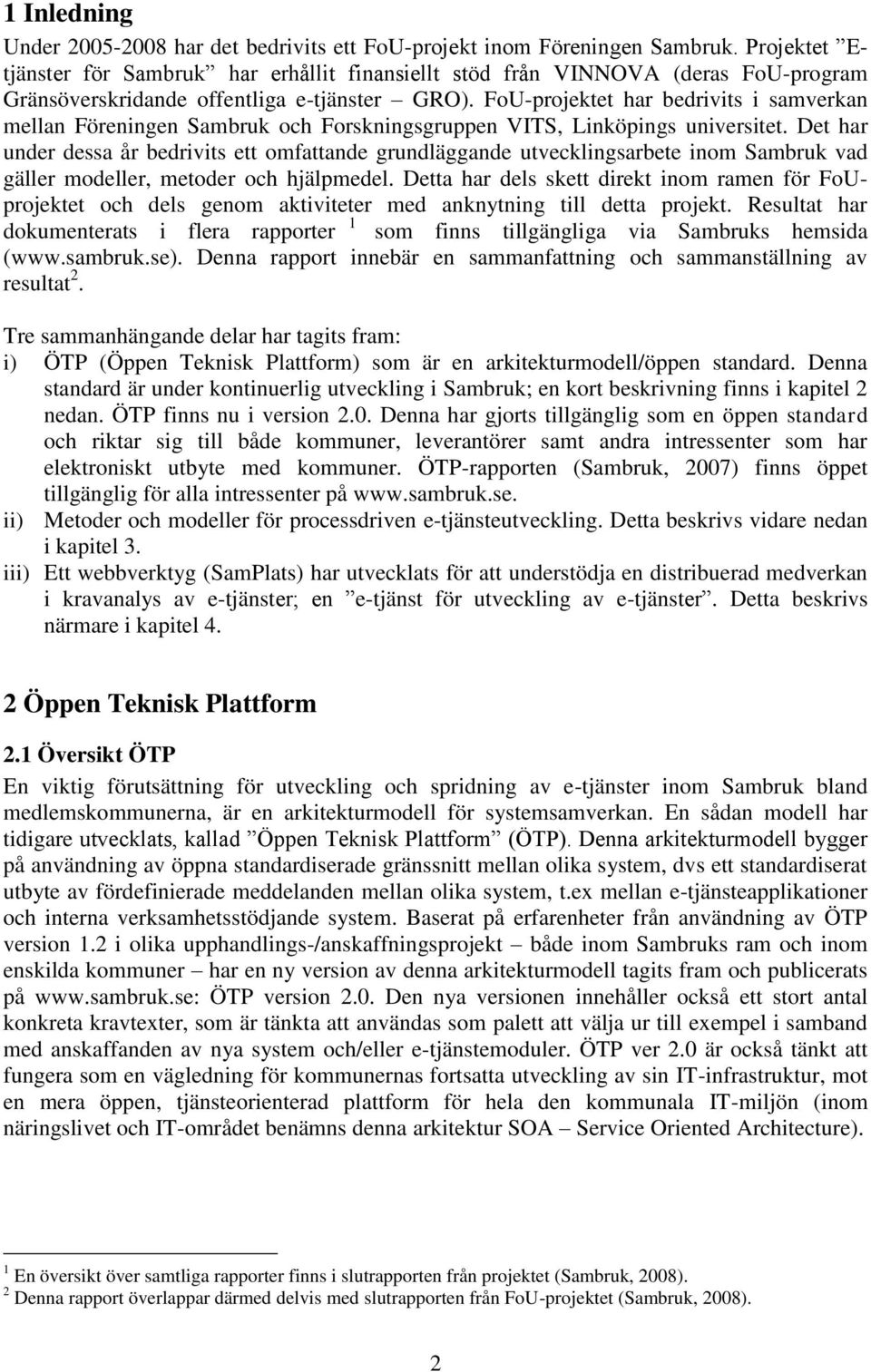 FoU-projektet har bedrivits i samverkan mellan Föreningen Sambruk och Forskningsgruppen VITS, Linköpings universitet.