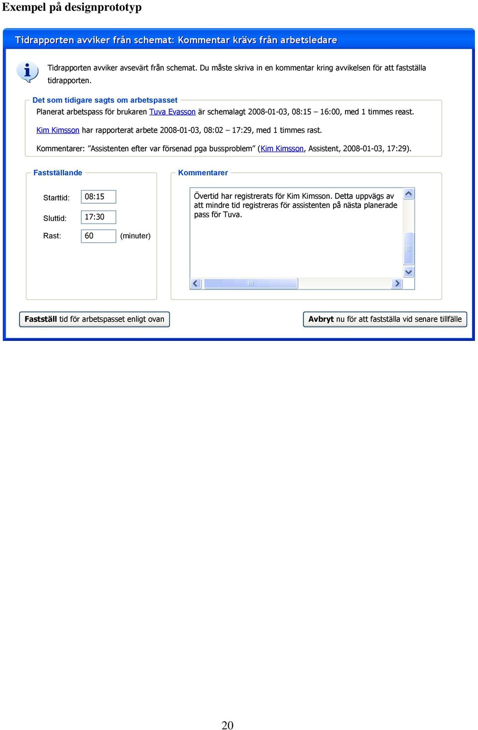 Det som tidigare sagts om arbetspasset Planerat arbetspass för brukaren Tuva Evasson är schemalagt 2008-01-03, 08:15 16:00, med 1 timmes reast.