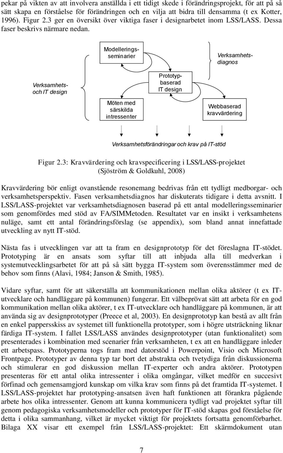 Verksamhetsdiagnos Verksamhetsoch IT design Möten med särskilda intressenter Modelleringsseminarier Prototypbaserad IT design Webbaserad kravvärdering Verksamhetsförändringar och krav på IT-stöd