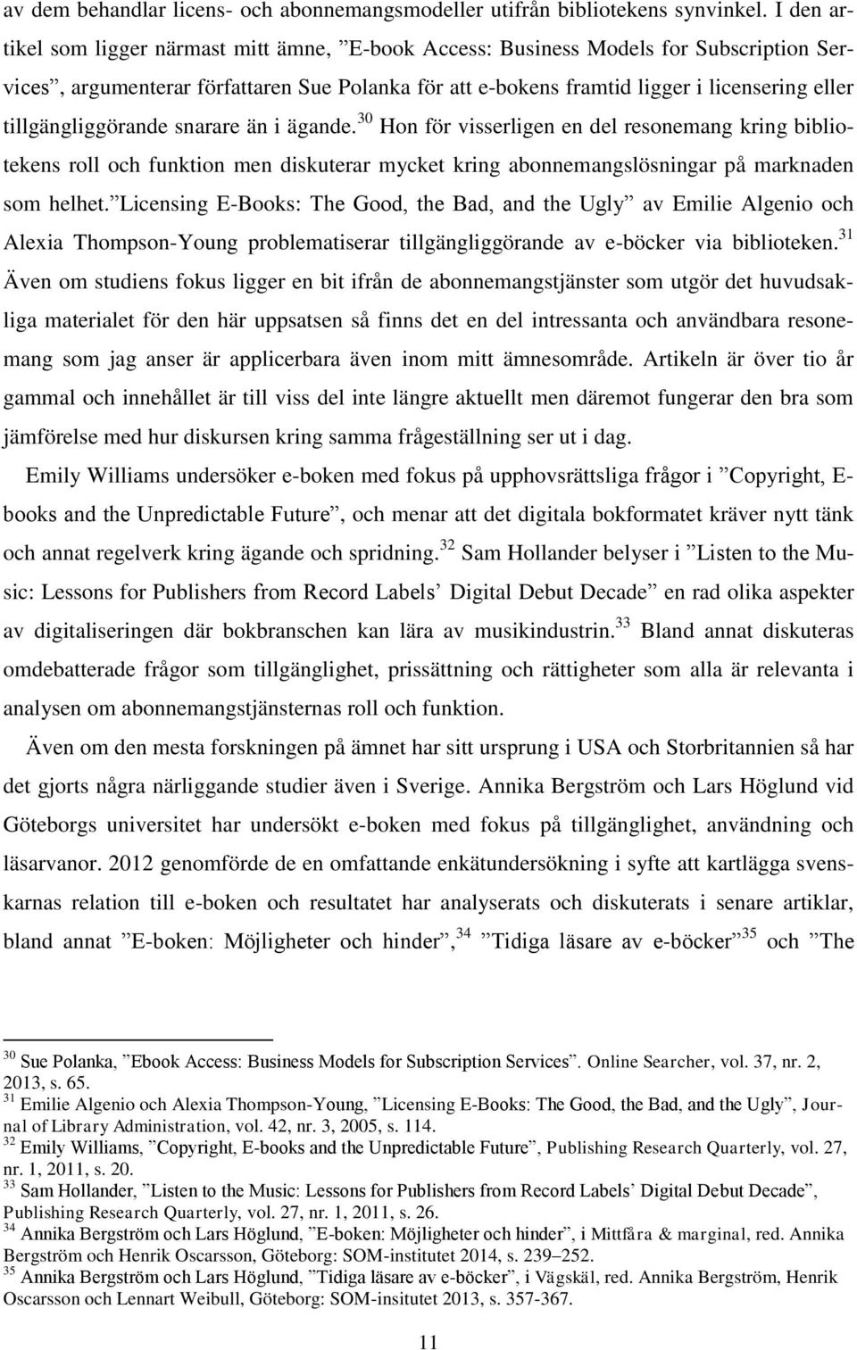 tillgängliggörande snarare än i ägande. 30 Hon för visserligen en del resonemang kring bibliotekens roll och funktion men diskuterar mycket kring abonnemangslösningar på marknaden som helhet.