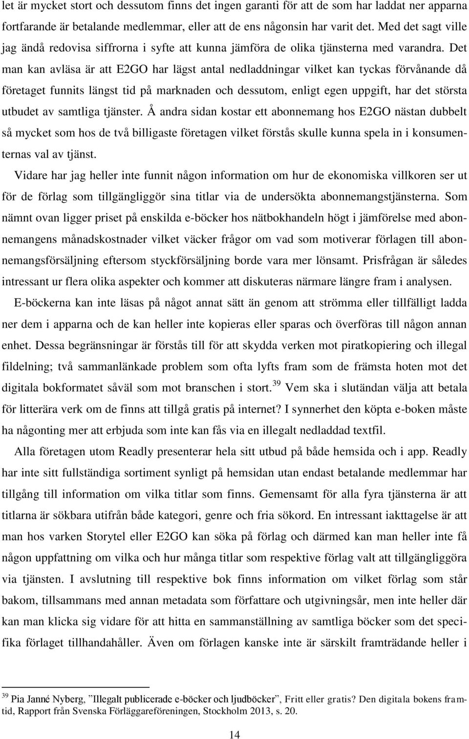 Det man kan avläsa är att E2GO har lägst antal nedladdningar vilket kan tyckas förvånande då företaget funnits längst tid på marknaden och dessutom, enligt egen uppgift, har det största utbudet av