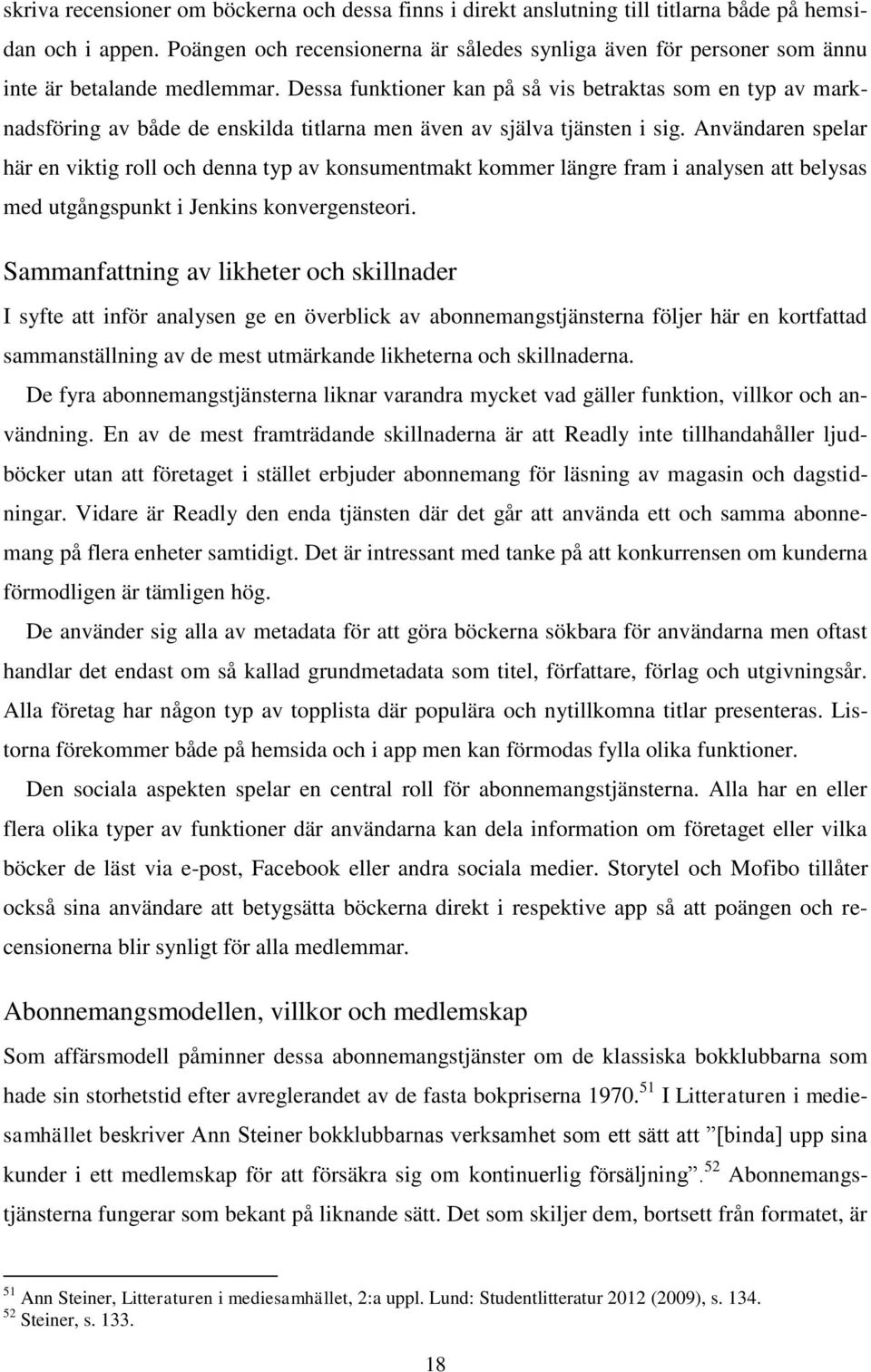 Dessa funktioner kan på så vis betraktas som en typ av marknadsföring av både de enskilda titlarna men även av själva tjänsten i sig.