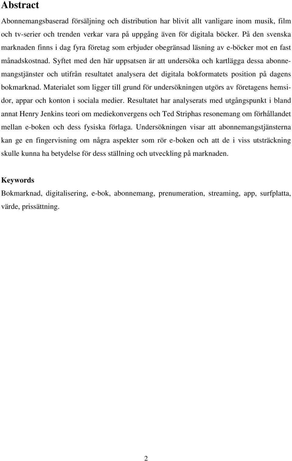 Syftet med den här uppsatsen är att undersöka och kartlägga dessa abonnemangstjänster och utifrån resultatet analysera det digitala bokformatets position på dagens bokmarknad.