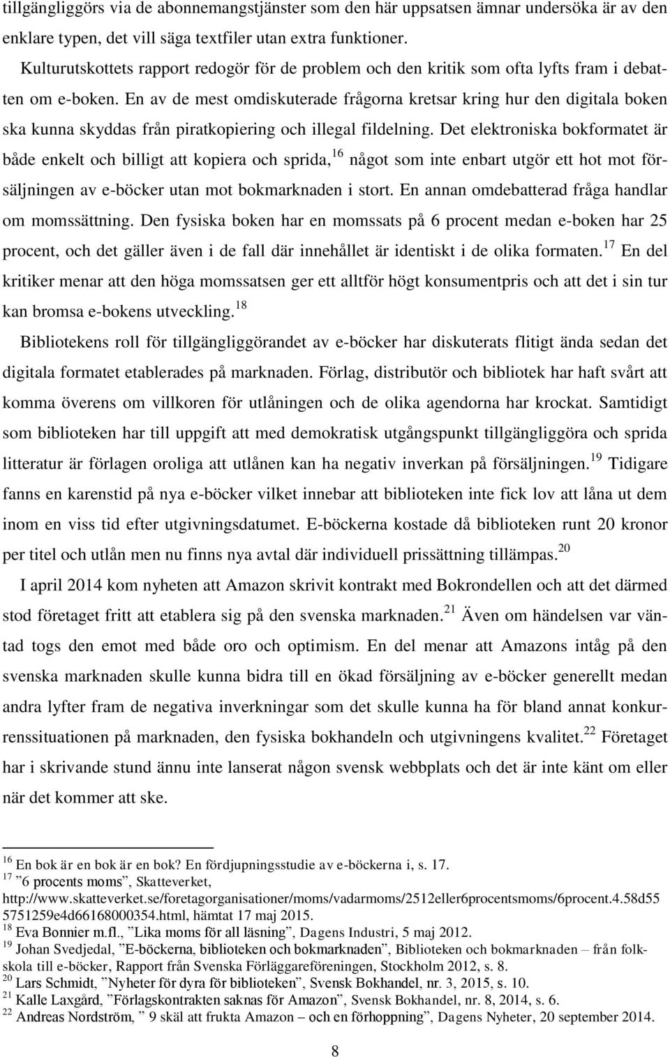 En av de mest omdiskuterade frågorna kretsar kring hur den digitala boken ska kunna skyddas från piratkopiering och illegal fildelning.