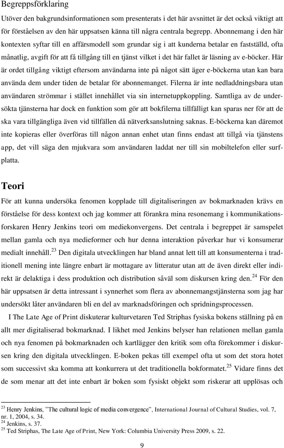 läsning av e-böcker. Här är ordet tillgång viktigt eftersom användarna inte på något sätt äger e-böckerna utan kan bara använda dem under tiden de betalar för abonnemanget.