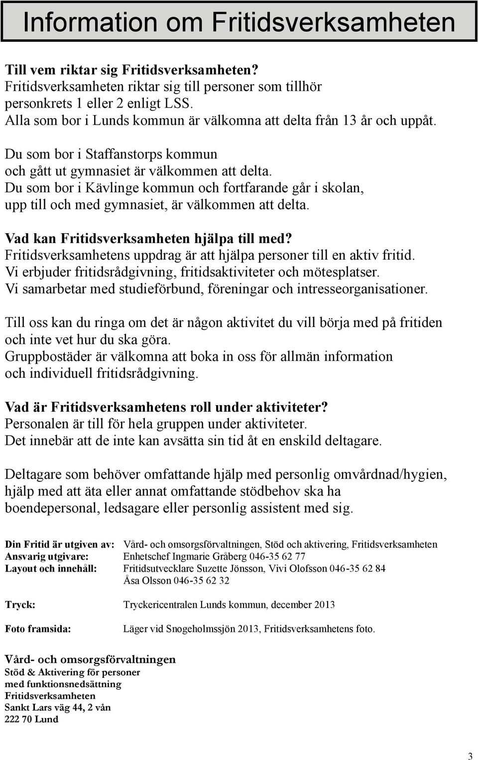 Du som bor i Kävlinge kommun och fortfarande går i skolan, upp till och med gymnasiet, är välkommen att delta. Vad kan Fritidsverksamheten hjälpa till med?