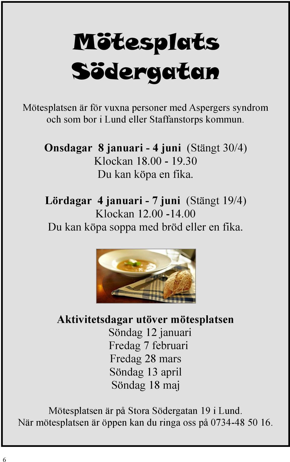 Lördagar 4 januari - 7 juni (Stängt 19/4) Klockan 12.00-14.00 Du kan köpa soppa med bröd eller en fika.