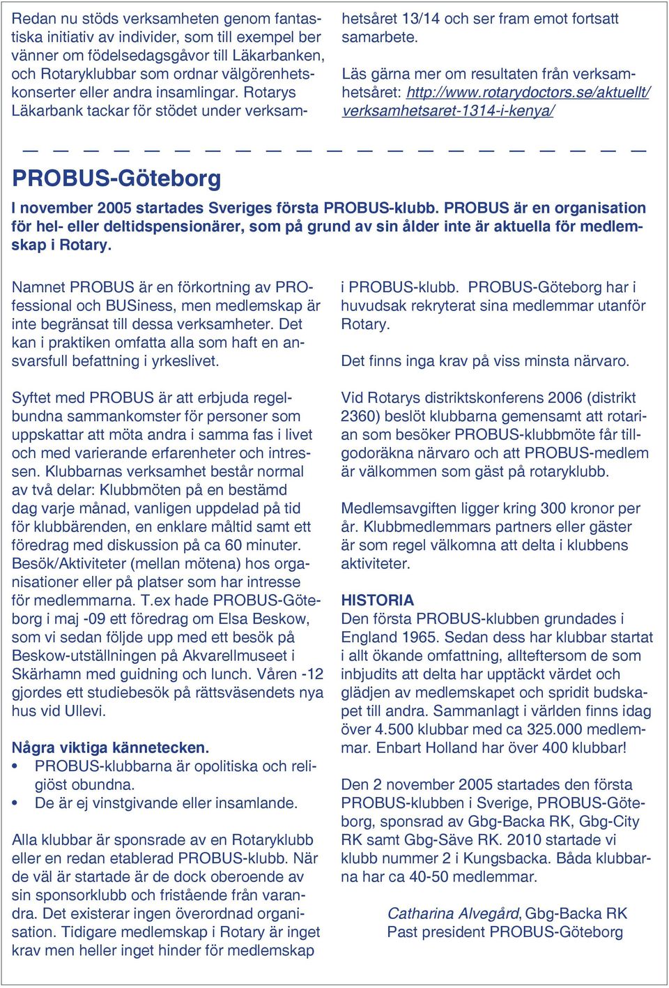 se/aktuellt/ verksamhetsaret-1314-i-kenya/ PROBUS-Göteborg I november 2005 startades Sveriges första PROBUS-klubb.