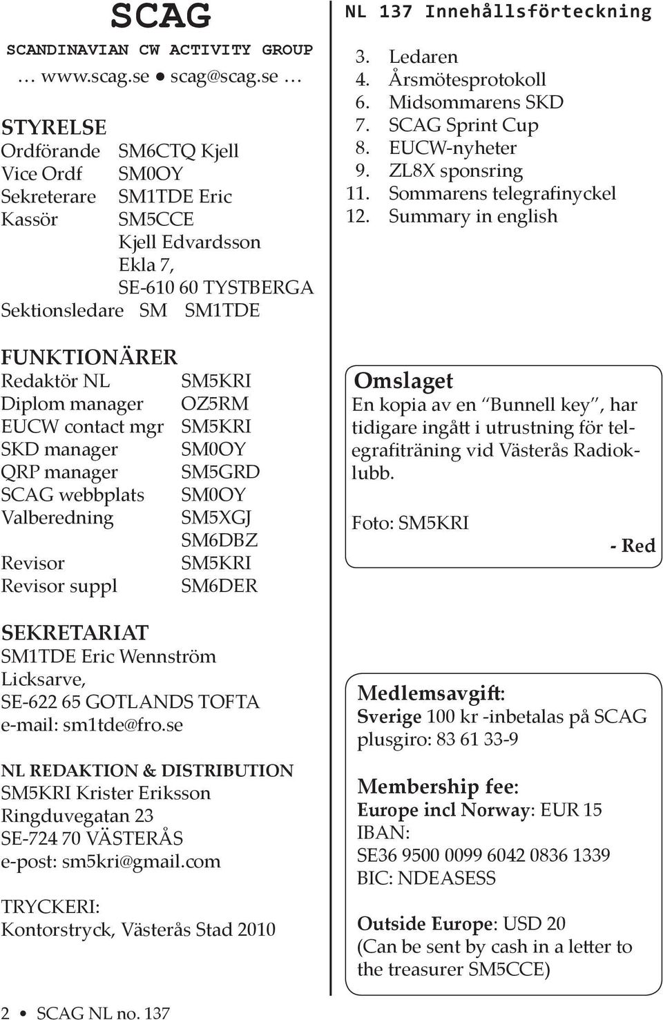 manager OZ5RM EUCW contact mgr SM5KRI SKD manager SM0OY QRP manager SM5GRD SCAG webbplats SM0OY Valberedning SM5XGJ SM6DBZ Revisor SM5KRI Revisor suppl SM6DER SEKRETARIAT SM1TDE Eric Wennström