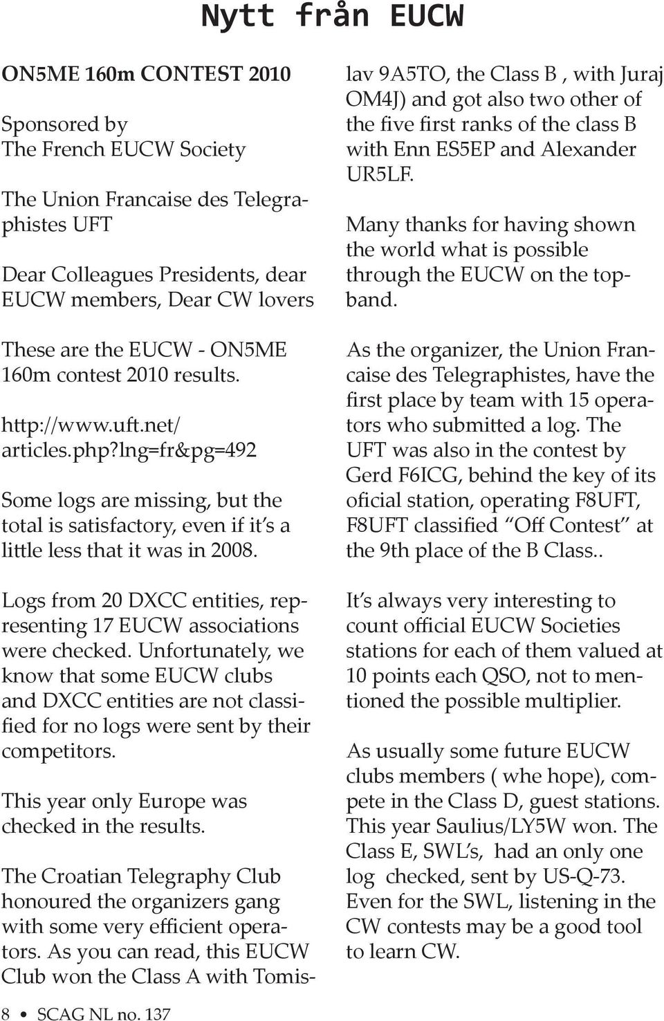 Logs from 20 DXCC entities, representing 17 EUCW associations were checked. Unfortunately, we know that some EUCW clubs and DXCC entities are not classified for no logs were sent by their competitors.