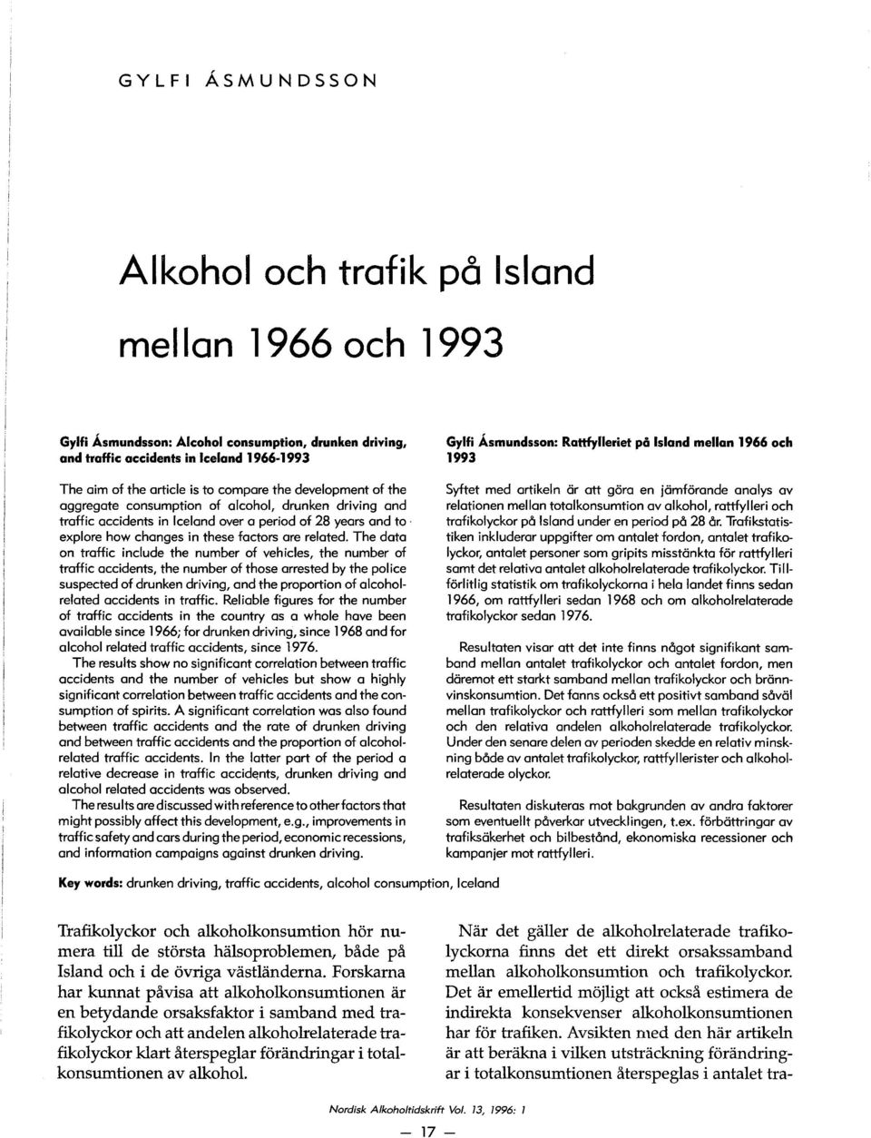 The data on traffic include the number of vehicles, the number af traffic accidents, the number of those arrested by the police suspected of drunken driving, and the proportion of alcoholrelated