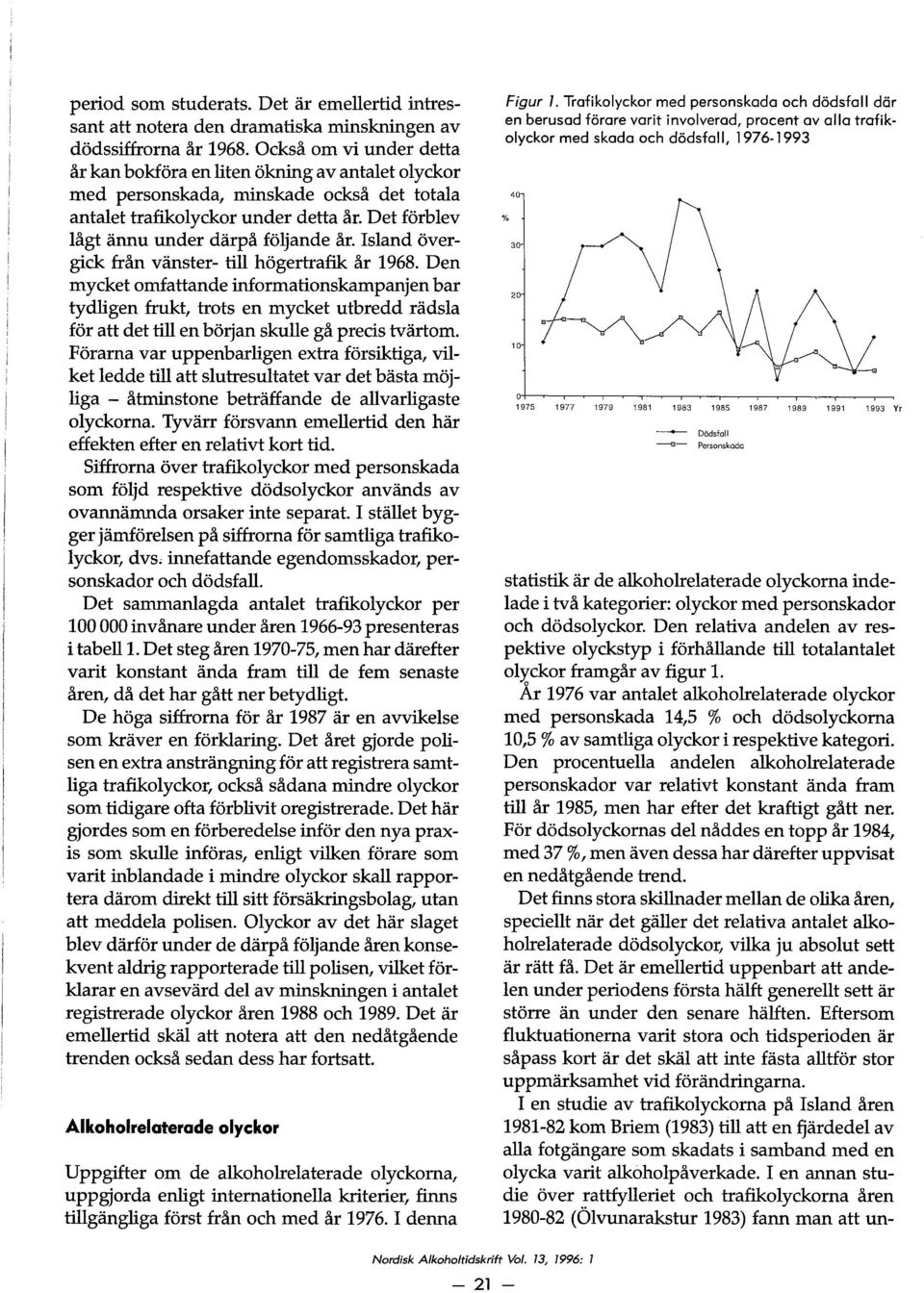 Den mycket omfattande informationskampanjen bar tydligen frukt, trots en myck.et utbredd rådsia for att det till en borjan skulle gå precis tvårtom.