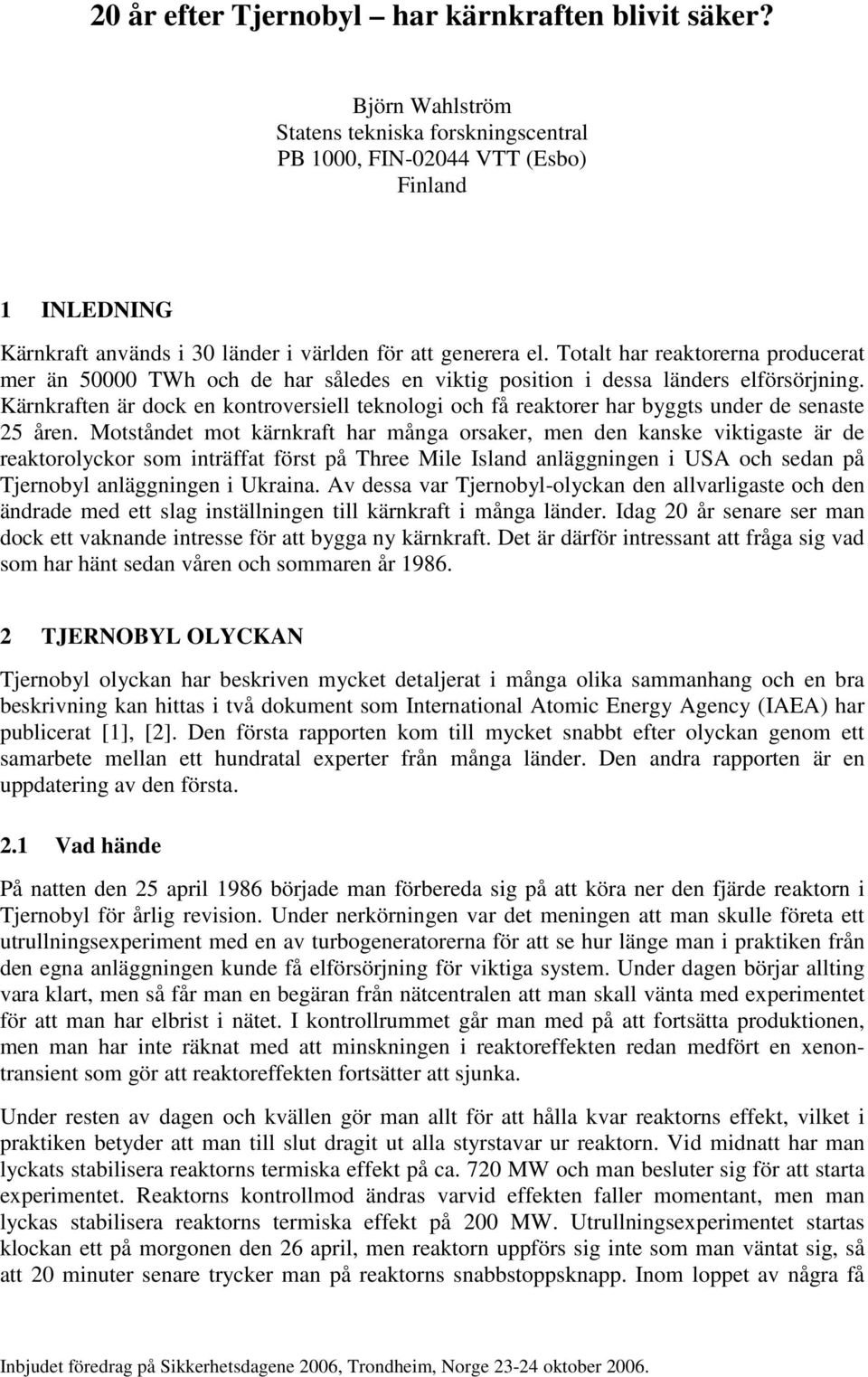 Totalt har reaktorerna producerat mer än 50000 TWh och de har således en viktig position i dessa länders elförsörjning.