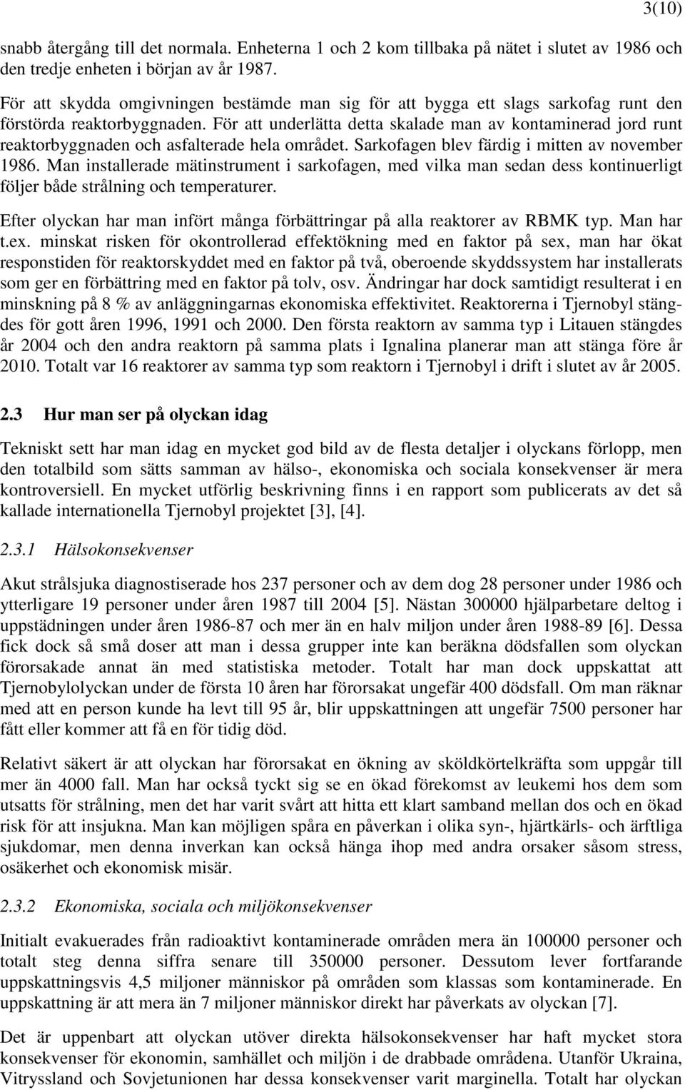 För att underlätta detta skalade man av kontaminerad jord runt reaktorbyggnaden och asfalterade hela området. Sarkofagen blev färdig i mitten av november 1986.