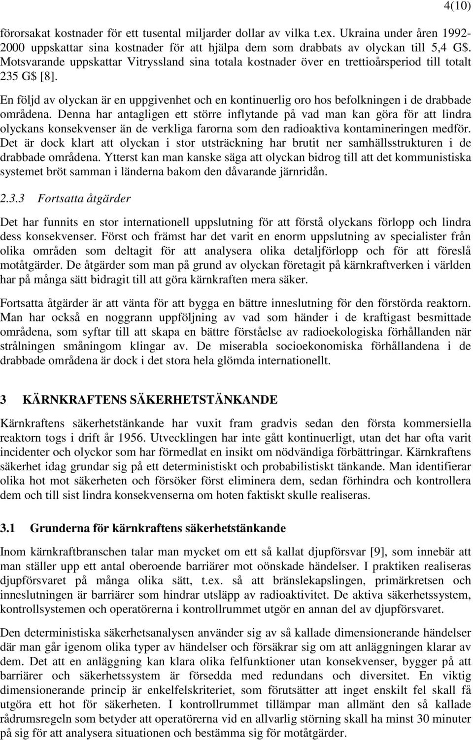 En följd av olyckan är en uppgivenhet och en kontinuerlig oro hos befolkningen i de drabbade områdena.