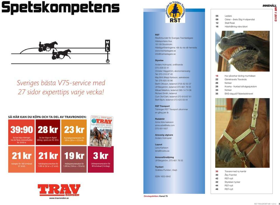 se Styrelse Anders Holmqvist, ordförande 070-208 03 41 Christer Häggström, ekonomiansvarig Tel: 070-318 97 40 Maj-Britt (Maja) Karlsson, sekreterare Tel: 076-820 55 86 Berth Ottoson, ledamot 0705-62