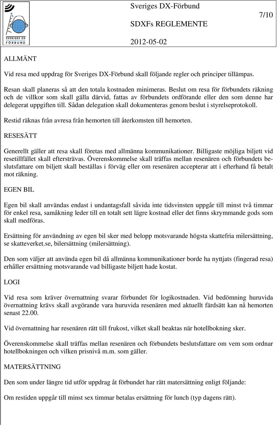 Sådan delegation skall dokumenteras genom beslut i styrelseprotokoll. Restid räknas från avresa från hemorten till återkomsten till hemorten.