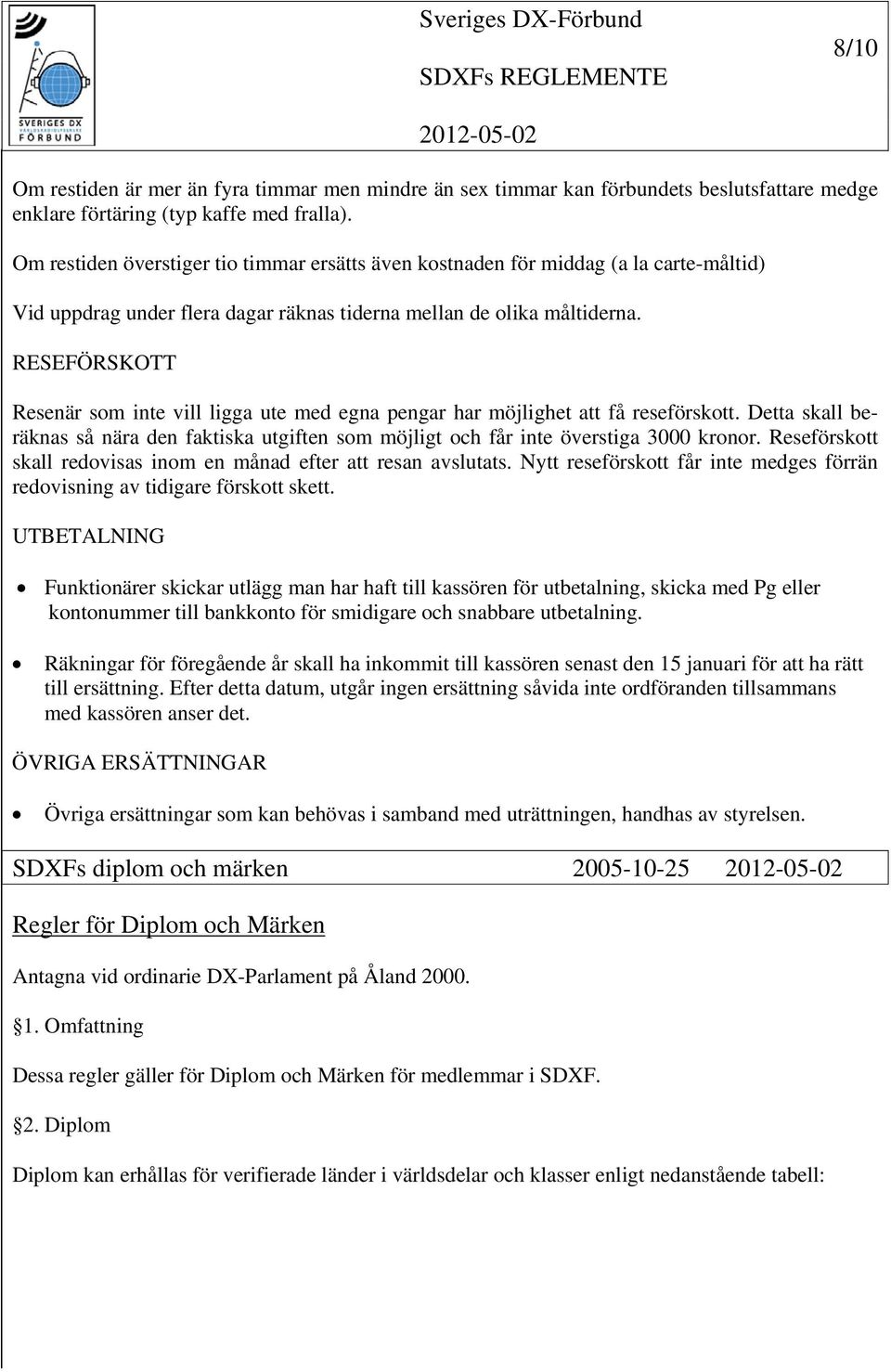 RESEFÖRSKOTT Resenär som inte vill ligga ute med egna pengar har möjlighet att få reseförskott. Detta skall beräknas så nära den faktiska utgiften som möjligt och får inte överstiga 3000 kronor.