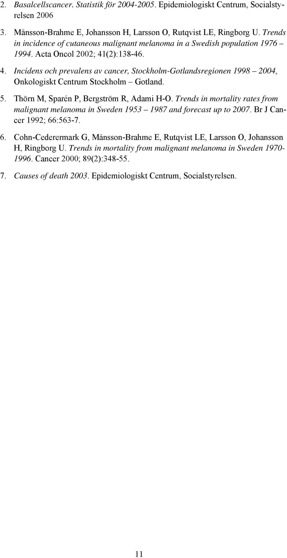 (2):138-46. 4. Incidens och prevalens av cancer, Stockholm-Gotlandsregionen 1998 2004, Onkologiskt Centrum Stockholm Gotland. 5. Thörn M, Sparén P, Bergström R, Adami H-O.