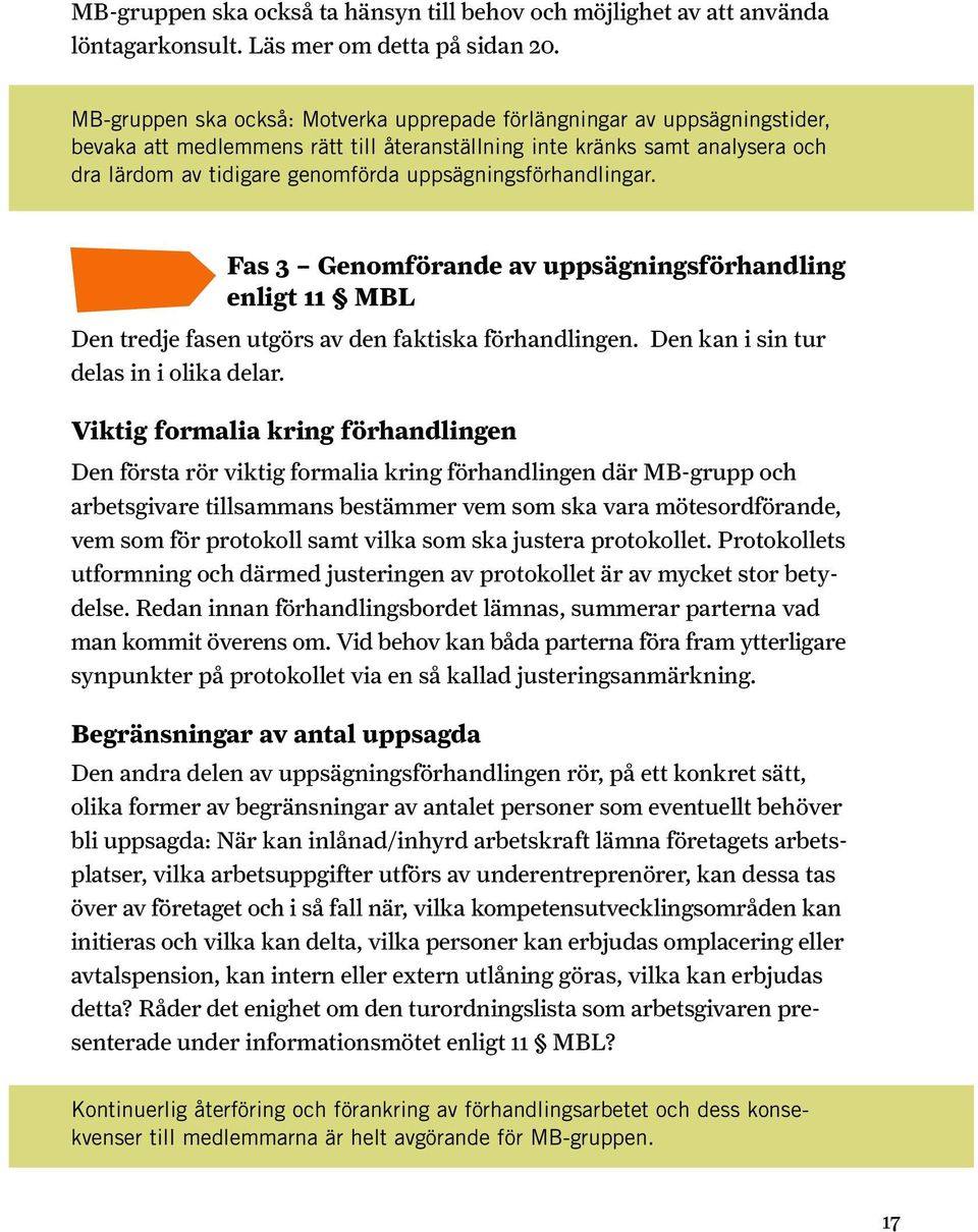 uppsägningsförhandlingar. Fas 3 Genomförande av uppsägningsförhandling enligt 11 MBL Den tredje fasen utgörs av den faktiska förhandlingen. Den kan i sin tur delas in i olika delar.