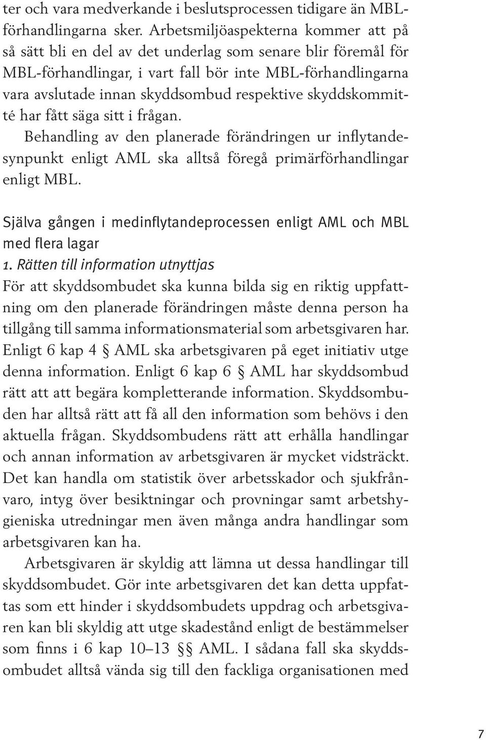 respektive skyddskommitté har fått säga sitt i frågan. Behandling av den planerade förändringen ur inflytandesynpunkt enligt AML ska alltså föregå primärförhandlingar enligt MBL.