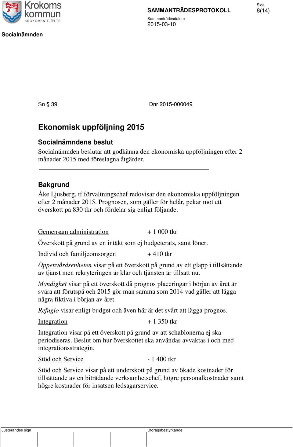 Prognosen, som gäller för helår, pekar mot ett överskott på 830 tkr och fördelar sig enligt följande: Gemensam administration + 1 000 tkr Överskott på grund av en intäkt som ej budgeterats, samt