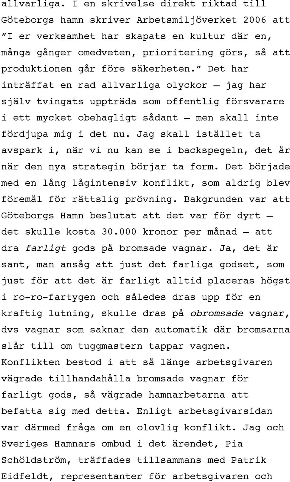 före säkerheten. Det har inträffat en rad allvarliga olyckor jag har själv tvingats uppträda som offentlig försvarare i ett mycket obehagligt sådant men skall inte fördjupa mig i det nu.