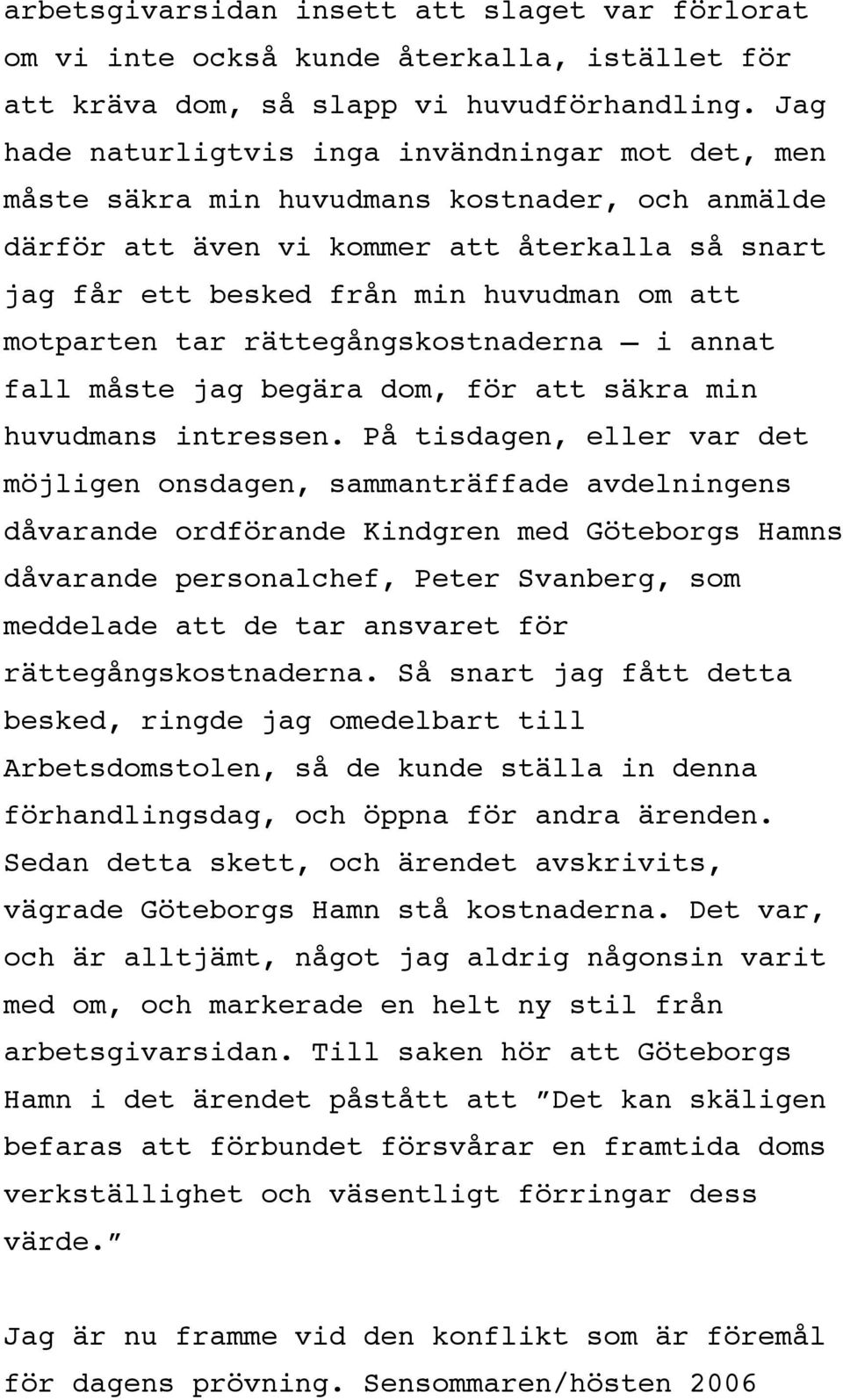 motparten tar rättegångskostnaderna i annat fall måste jag begära dom, för att säkra min huvudmans intressen.