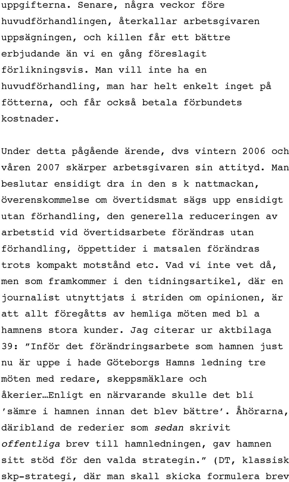 Under detta pågående ärende, dvs vintern 2006 och våren 2007 skärper arbetsgivaren sin attityd.