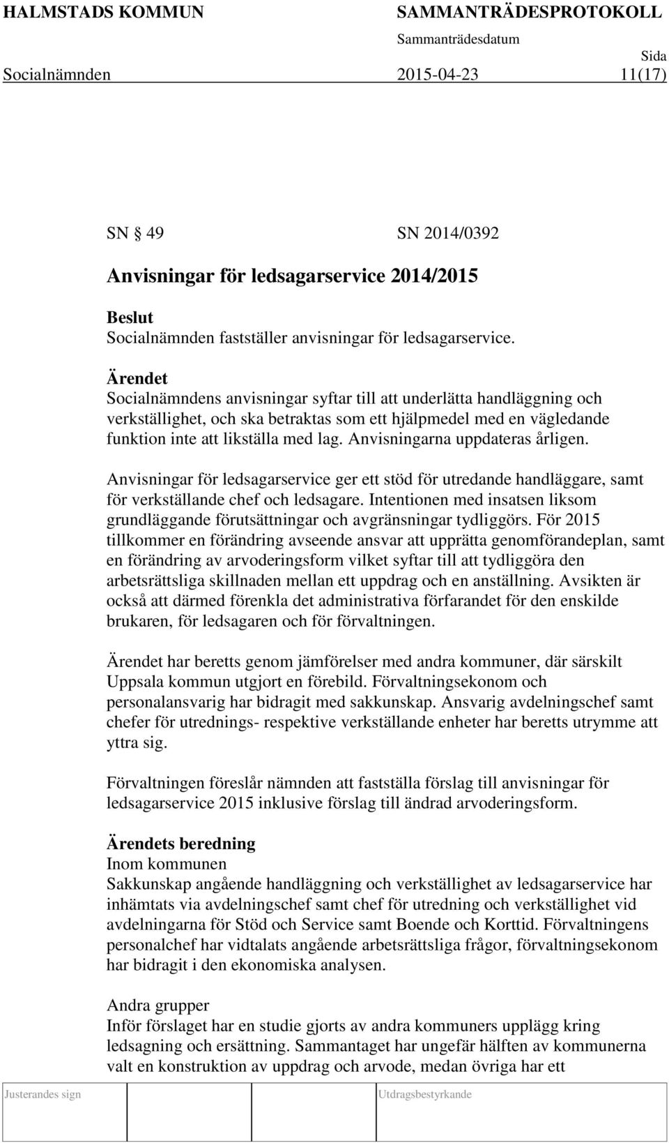 Anvisningarna uppdateras årligen. Anvisningar för ledsagarservice ger ett stöd för utredande handläggare, samt för verkställande chef och ledsagare.