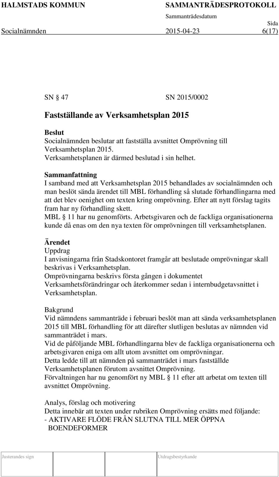 Sammanfattning I samband med att Verksamhetsplan 2015 behandlades av socialnämnden och man beslöt sända ärendet till MBL förhandling så slutade förhandlingarna med att det blev oenighet om texten