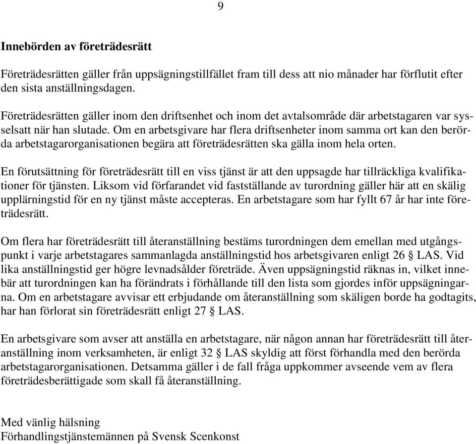 Om en arbetsgivare har flera driftsenheter inom samma ort kan den berörda arbetstagarorganisationen begära att företrädesrätten ska gälla inom hela orten.