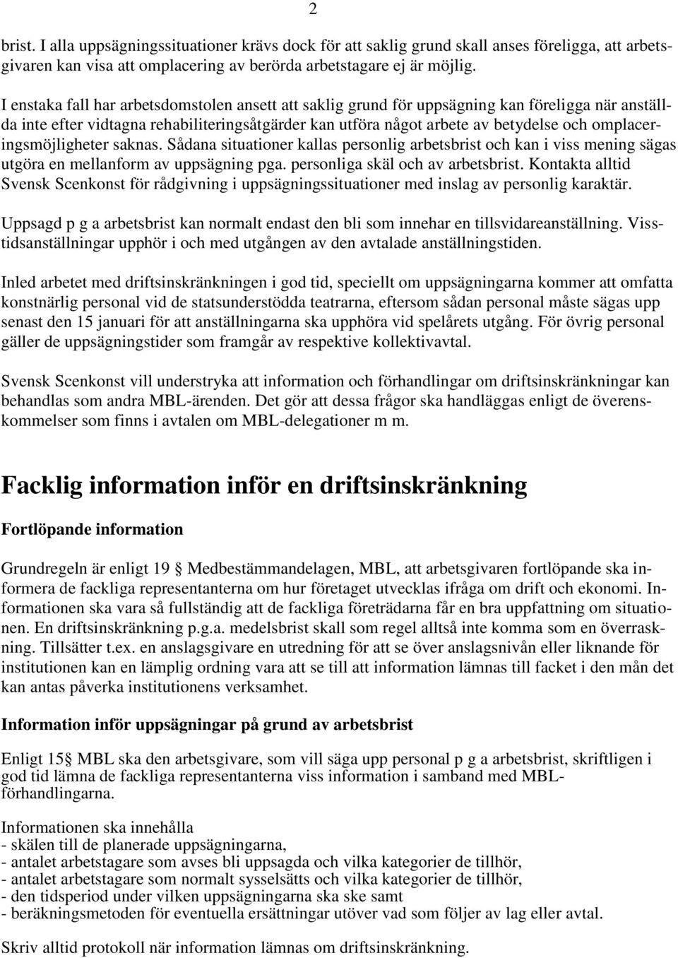 omplaceringsmöjligheter saknas. Sådana situationer kallas personlig arbetsbrist och kan i viss mening sägas utgöra en mellanform av uppsägning pga. personliga skäl och av arbetsbrist.