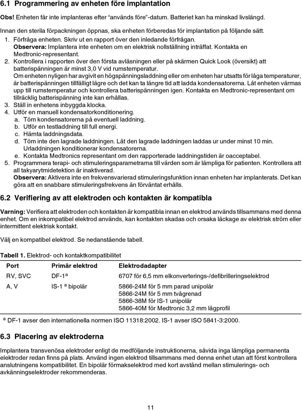 Observera: Implantera inte enheten om en elektrisk nollställning inträffat. Kontakta en Medtronic-representant. 2.