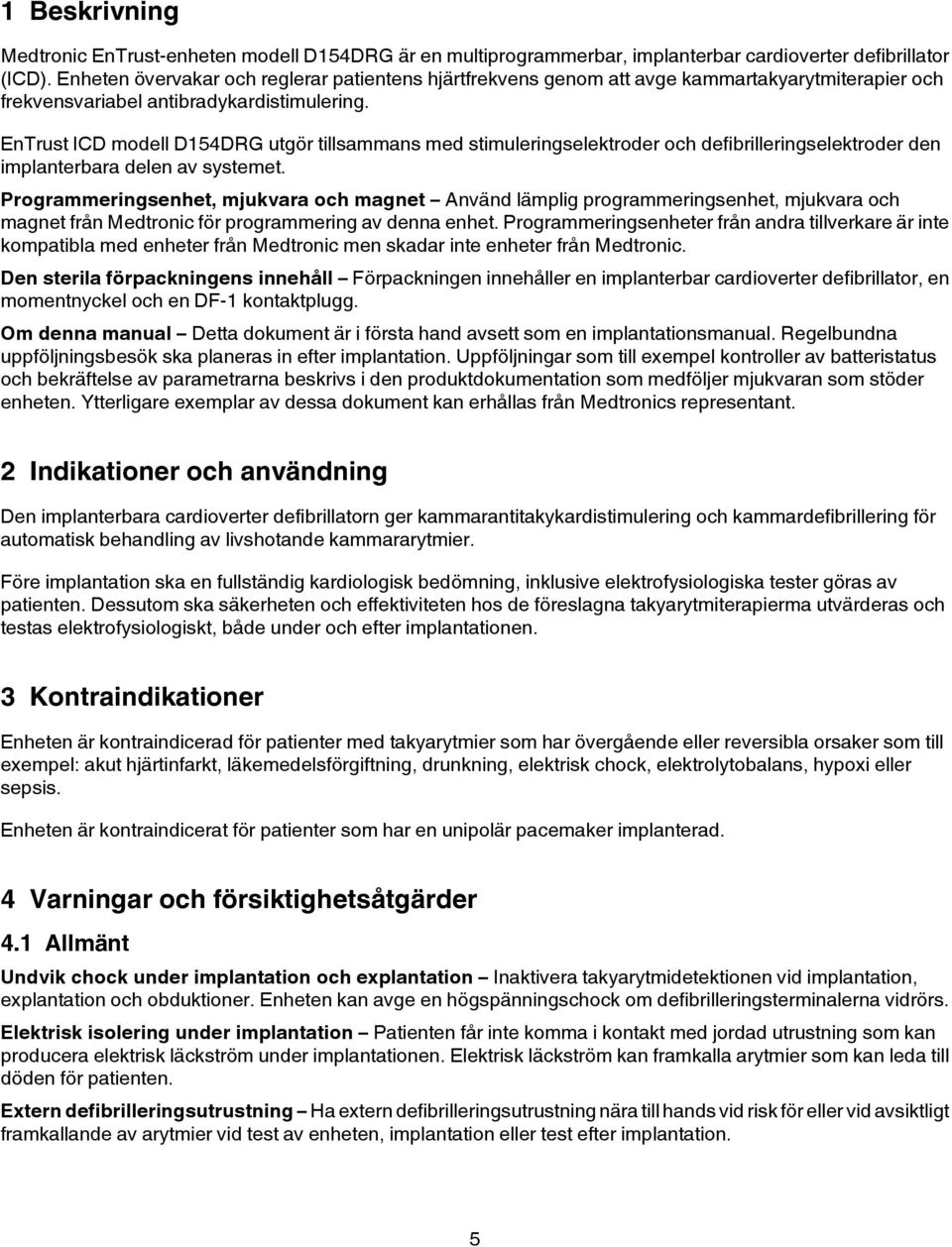 EnTrust ICD modell D154DRG utgör tillsammans med stimuleringselektroder och defibrilleringselektroder den implanterbara delen av systemet.