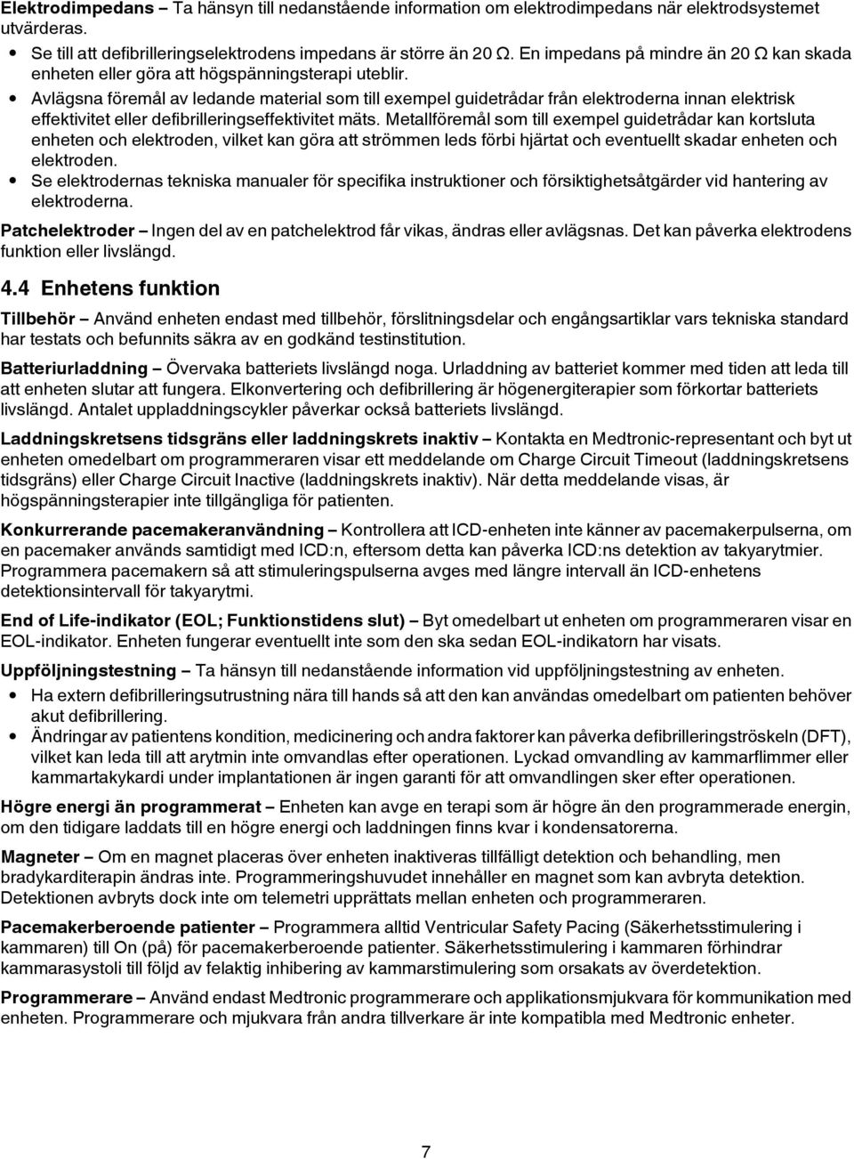 Avlägsna föremål av ledande material som till exempel guidetrådar från elektroderna innan elektrisk effektivitet eller defibrilleringseffektivitet mäts.